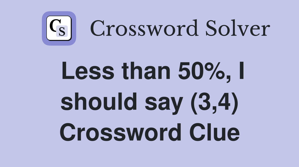 Less than 50%, I should say (3,4) Crossword Clue