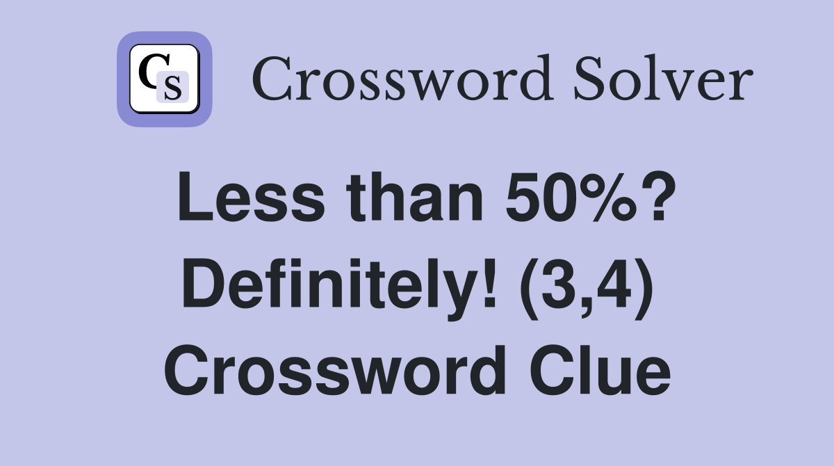 Less than 50%? Definitely! (3,4) Crossword Clue