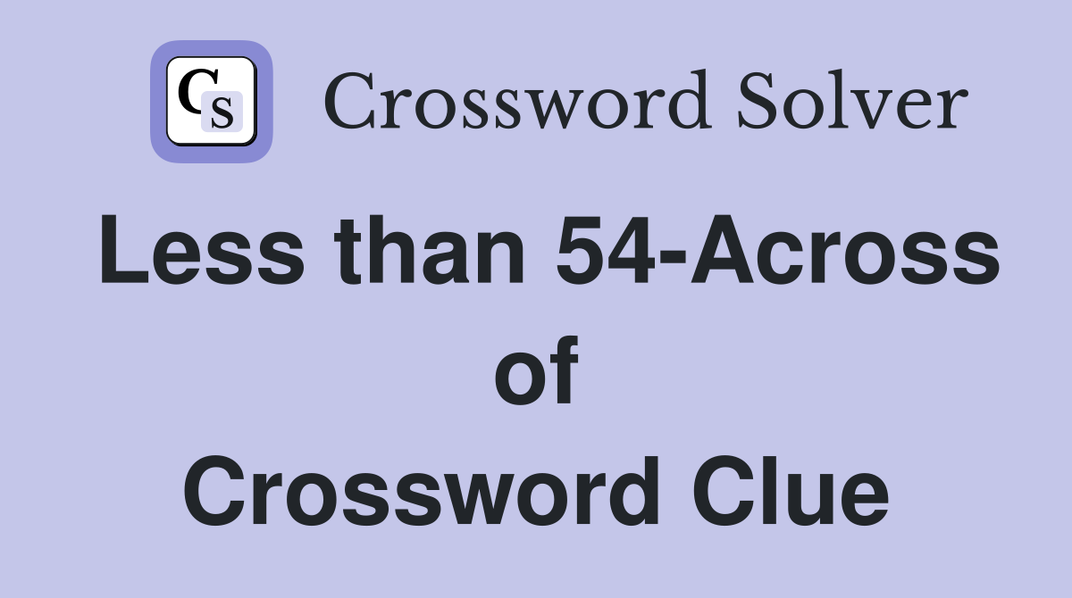 Less than 54-Across of Crossword Clue