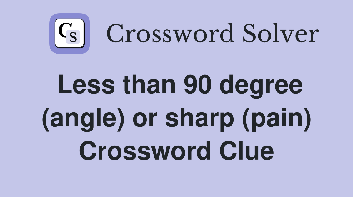 Less than 90 degree (angle) or sharp (pain) - Crossword Clue Answers ...