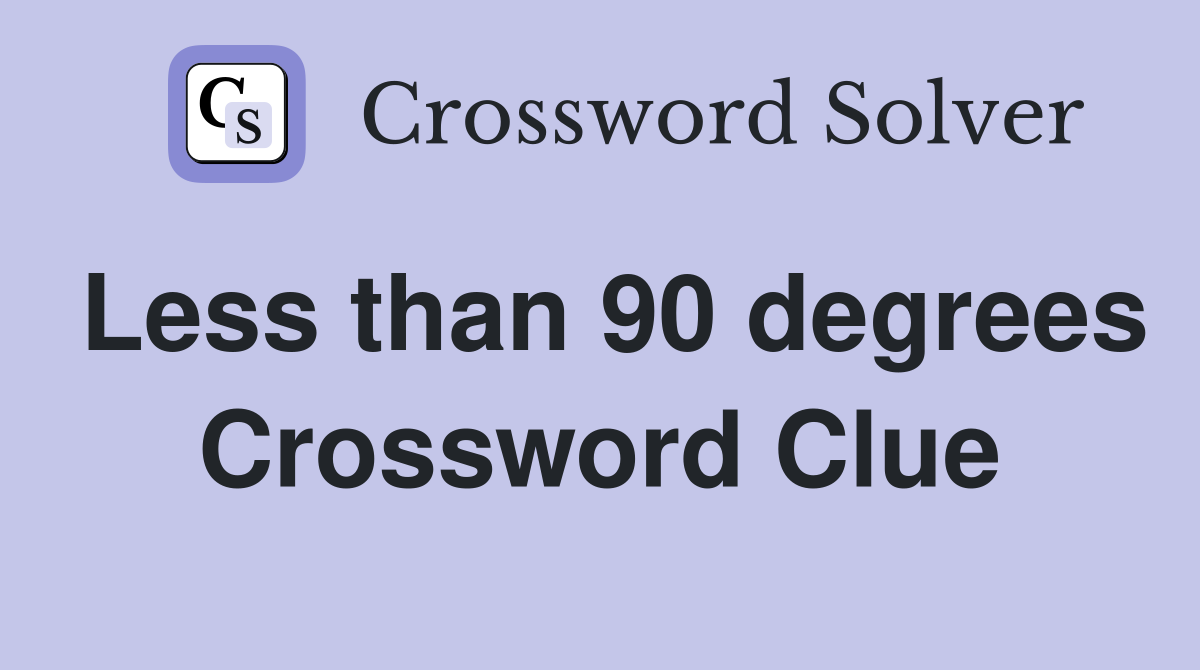 Less than 90 degrees Crossword Clue