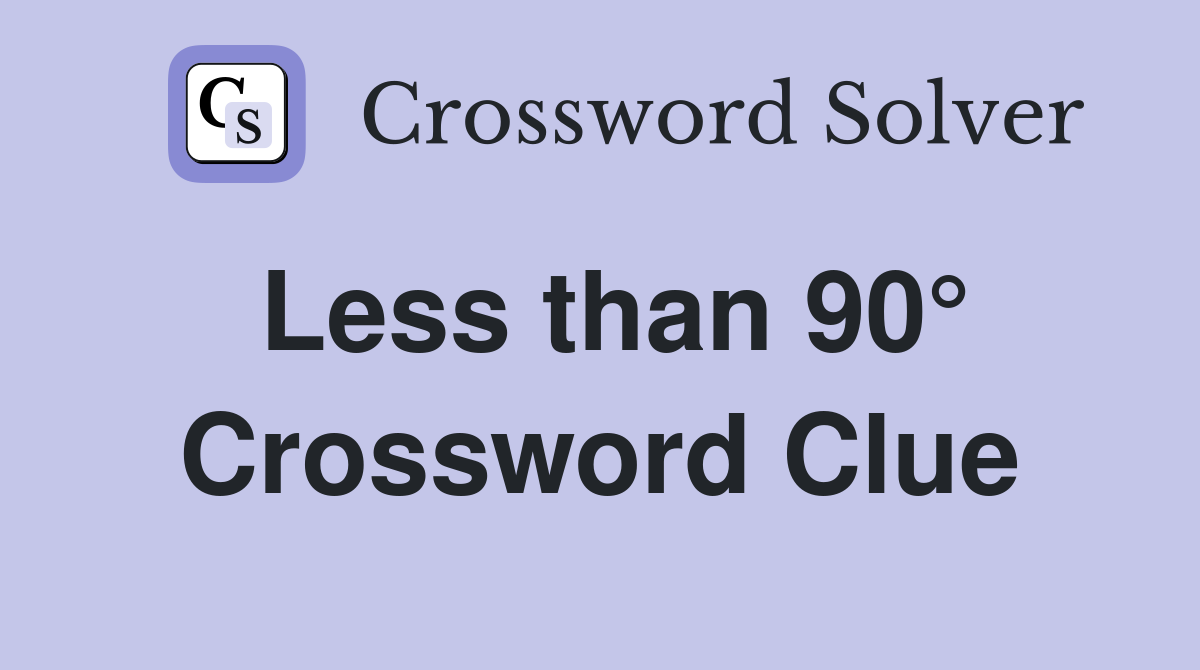 Less than 90° Crossword Clue