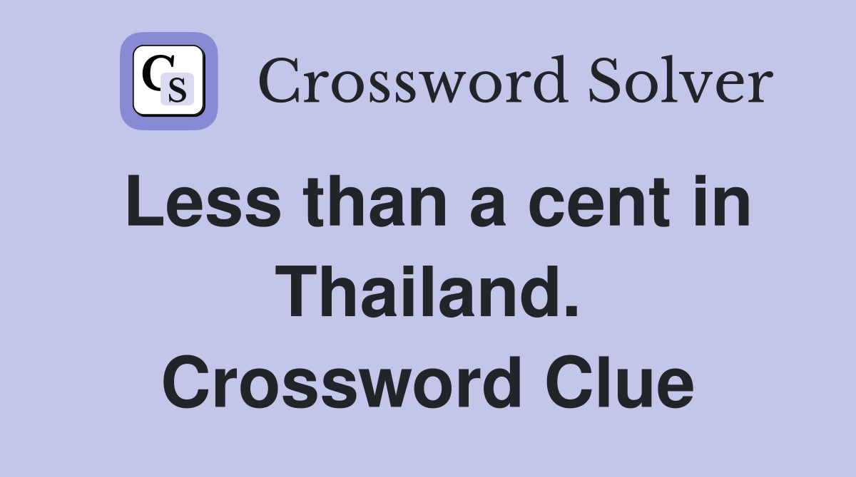 Less than a cent in Thailand. Crossword Clue