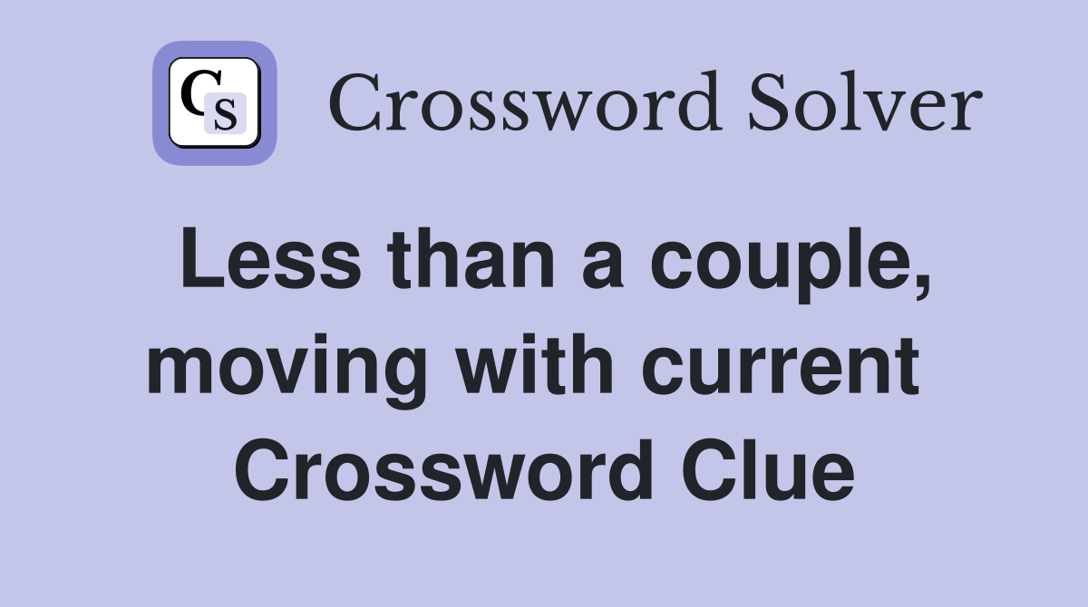 Less than a couple, moving with current  Crossword Clue