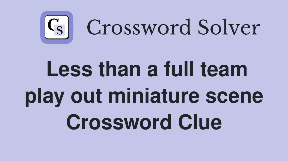 Less than a full team play out miniature scene Crossword Clue