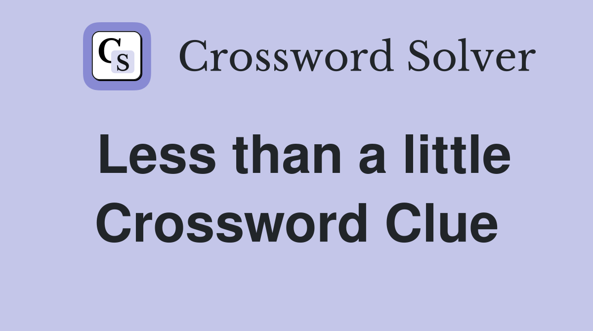 Less than a little Crossword Clue