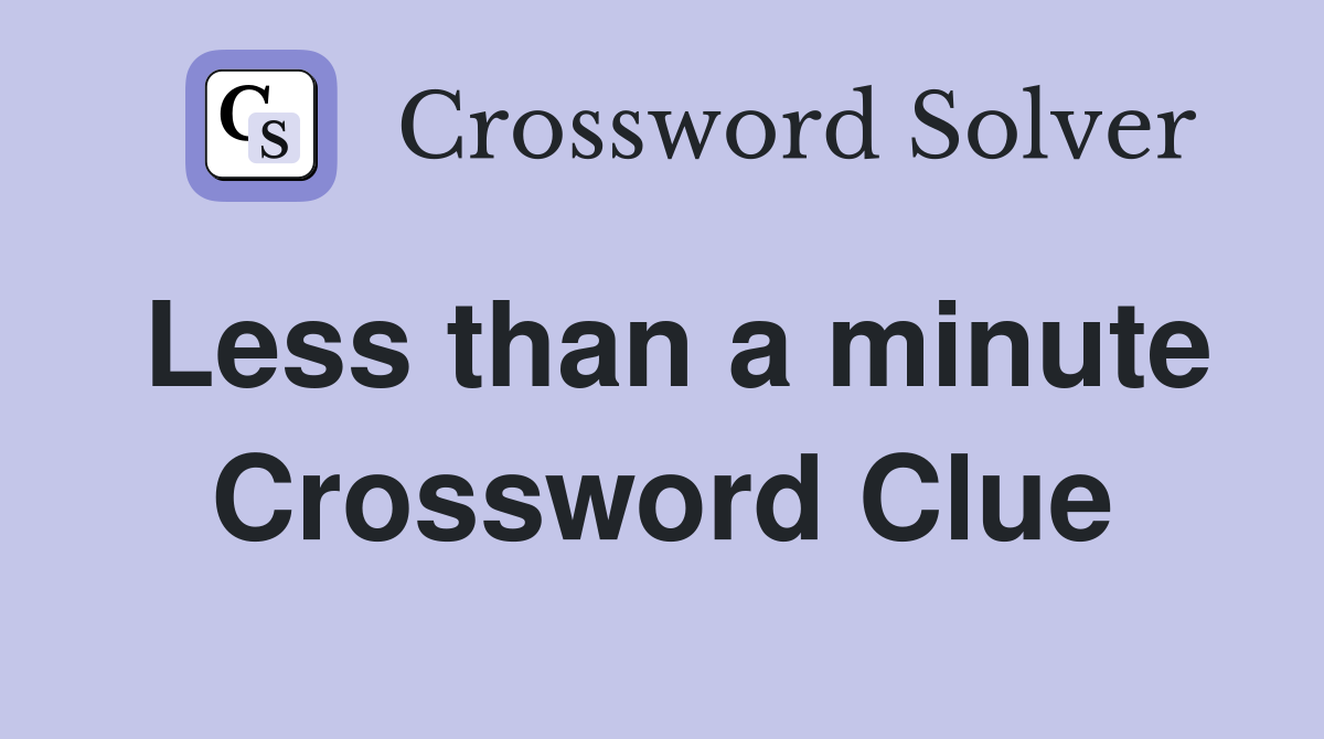 Less than a minute Crossword Clue