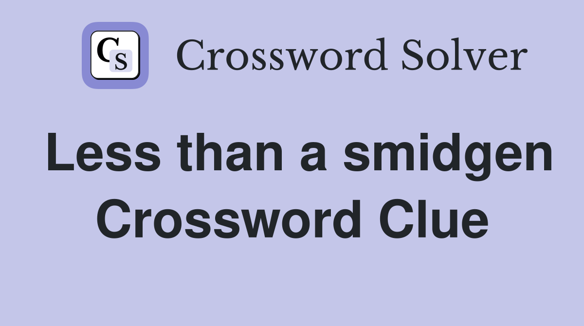 Less than a smidgen Crossword Clue