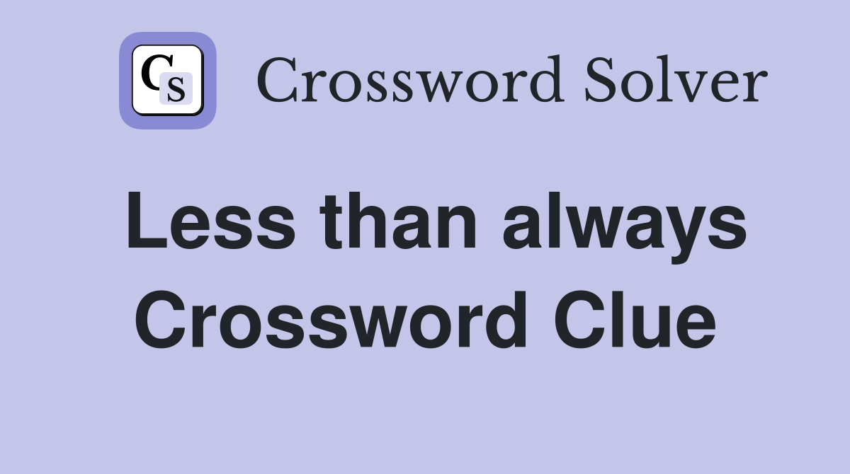 Less than always Crossword Clue