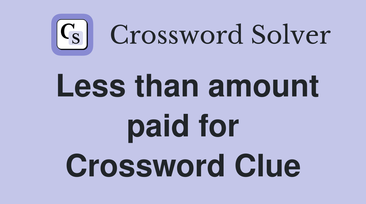 Less than amount paid for Crossword Clue