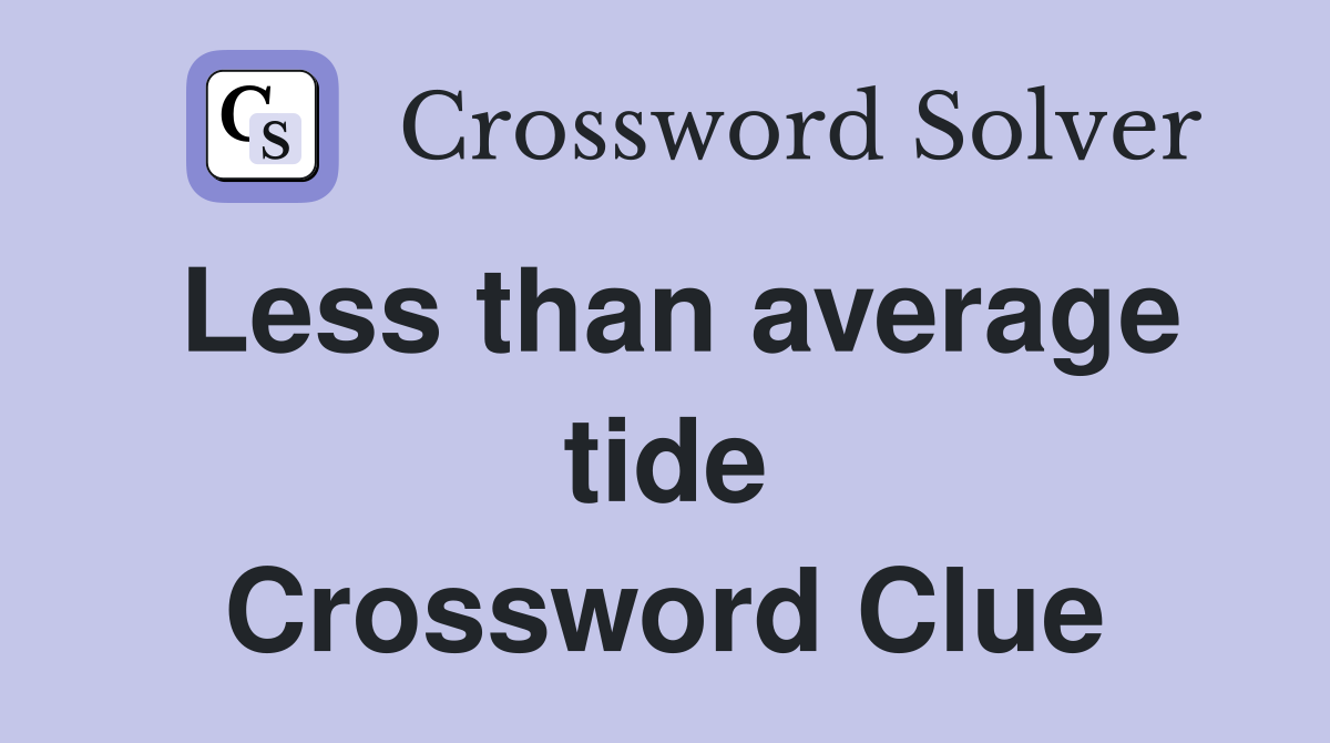 Less than average tide Crossword Clue