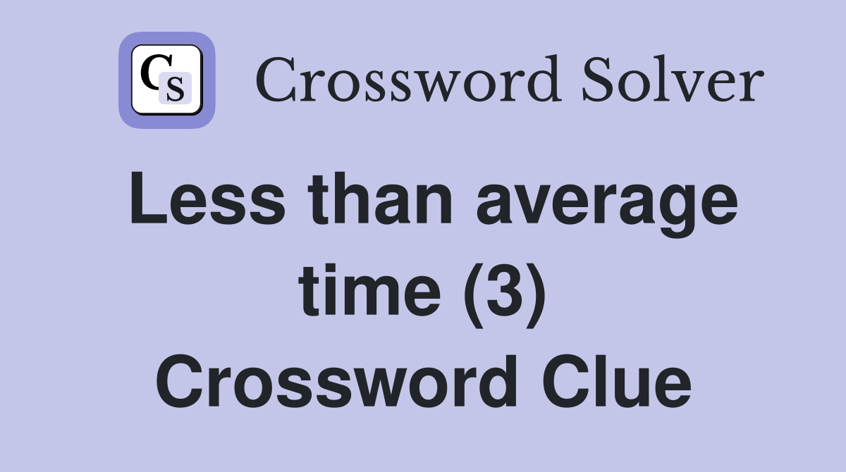 Less than average time (3) Crossword Clue