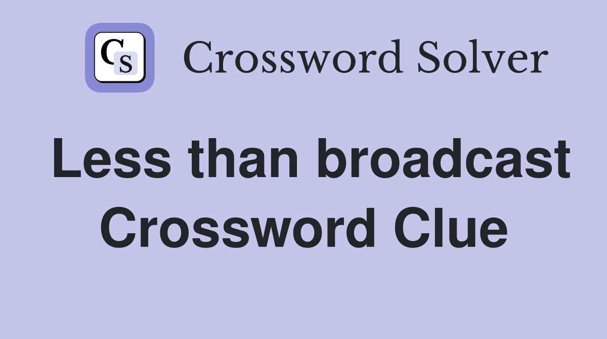 Less than broadcast Crossword Clue