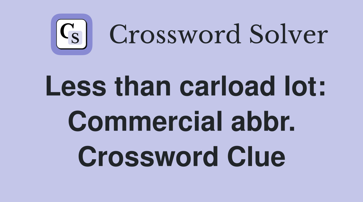 Less than carload lot: Commercial abbr. Crossword Clue
