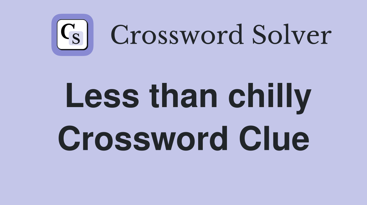 Less than chilly Crossword Clue