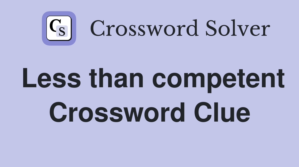 Less than competent Crossword Clue