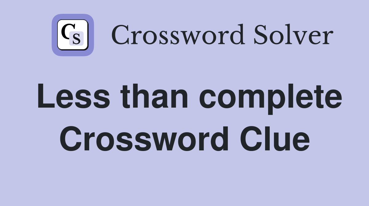 Less than complete Crossword Clue