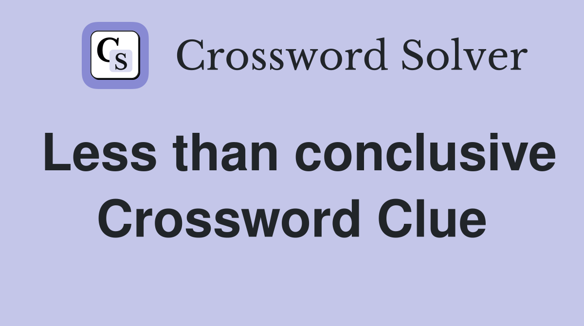 Less than conclusive Crossword Clue