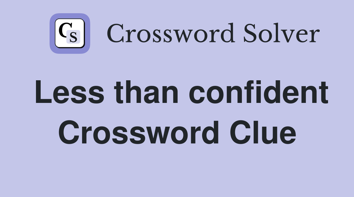 Less than confident Crossword Clue