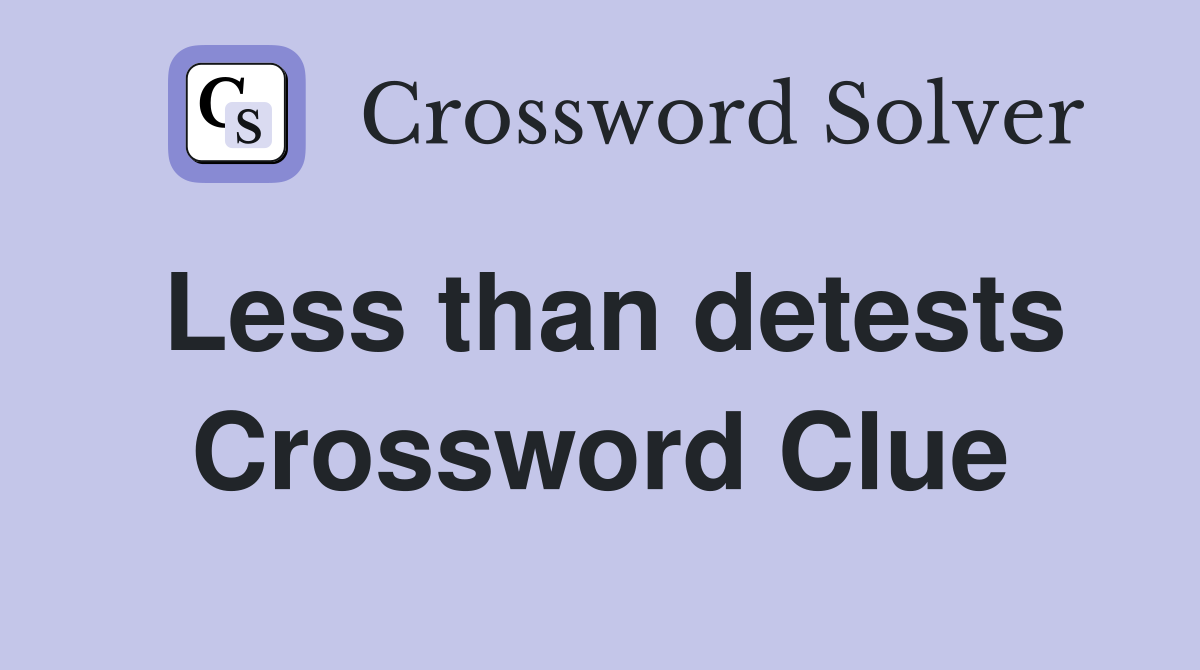 Less than detests Crossword Clue