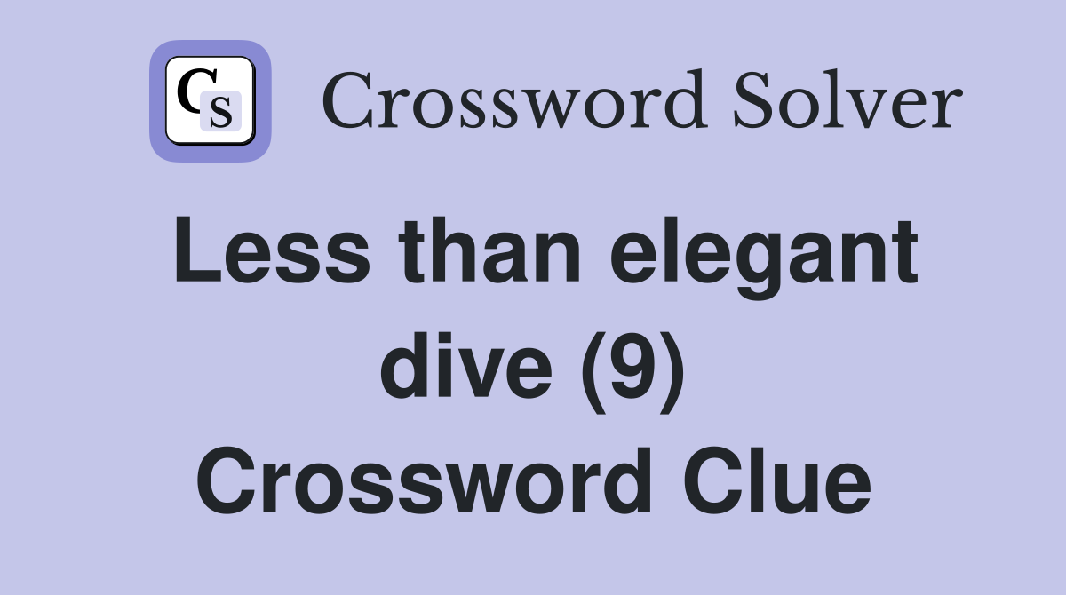 Less than elegant dive (9) Crossword Clue Answers Crossword Solver
