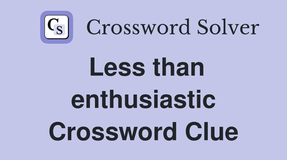 Less than enthusiastic Crossword Clue