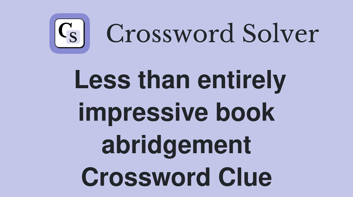 Less than entirely impressive book abridgement Crossword Clue
