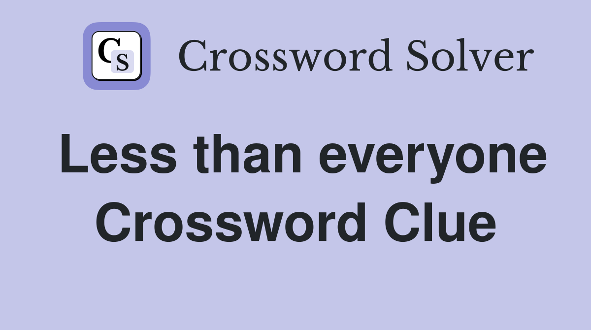 Less than everyone Crossword Clue