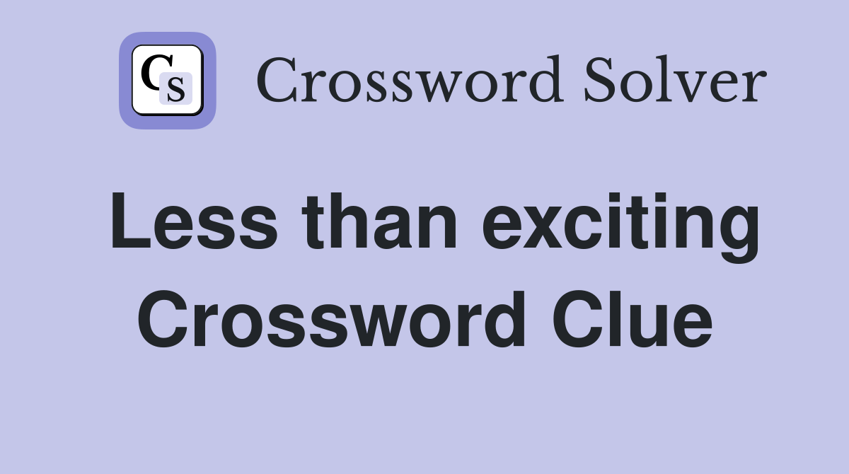 Less than exciting Crossword Clue