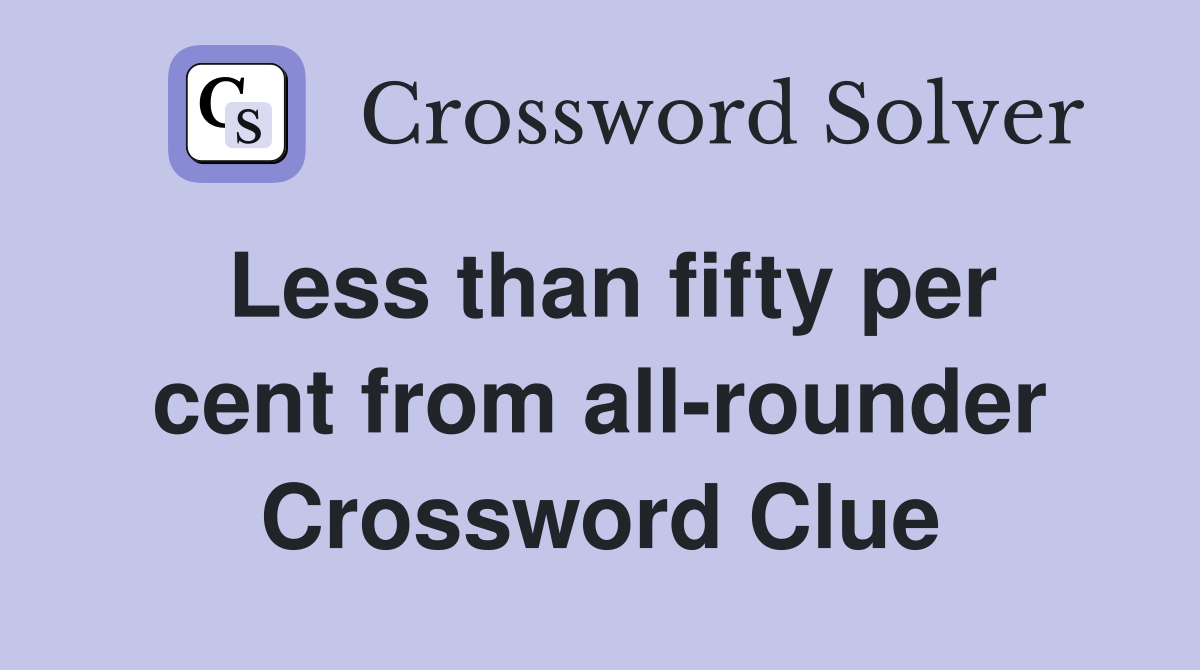 Less than fifty per cent from all-rounder Crossword Clue