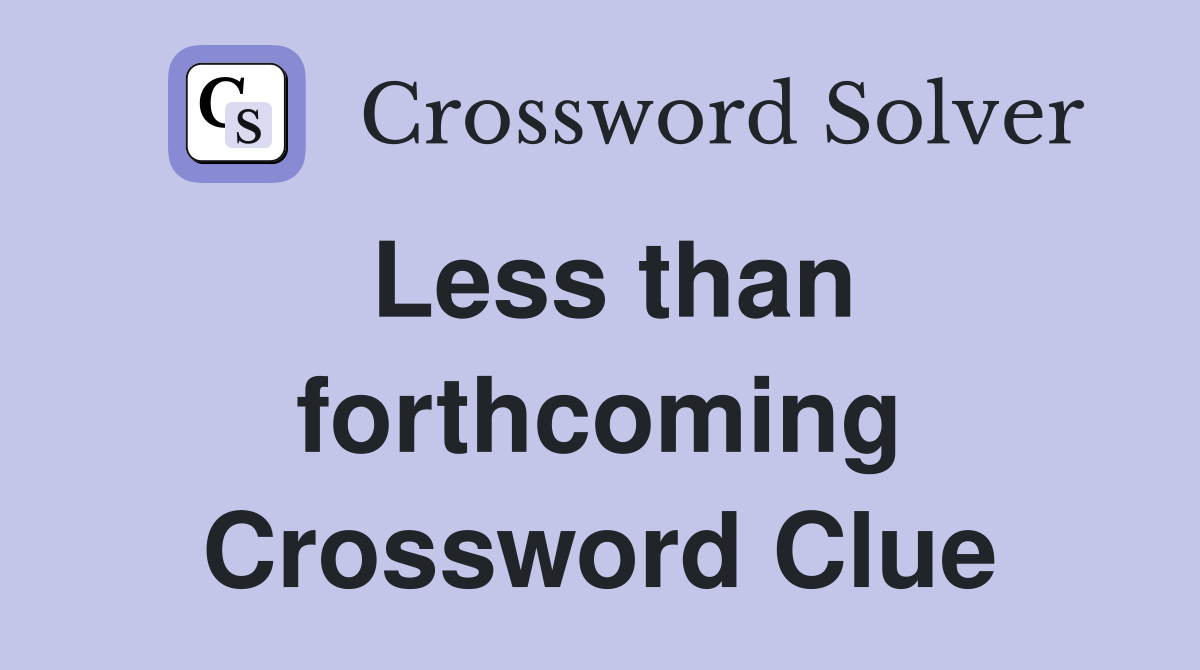 Less than forthcoming Crossword Clue