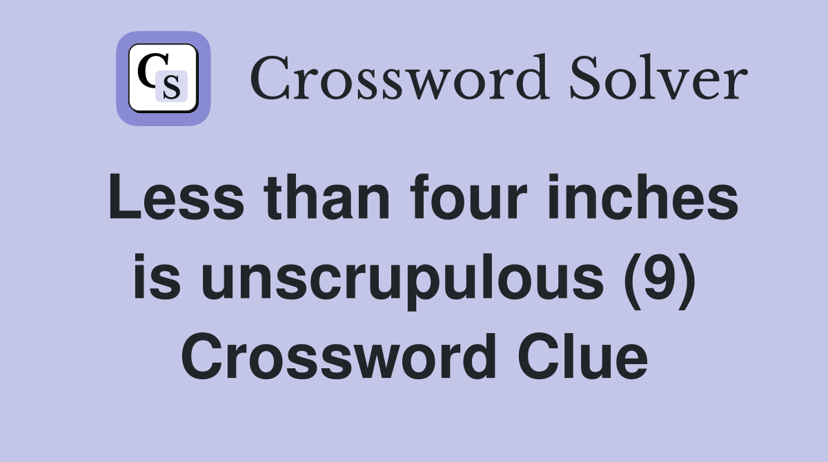 Less than four inches is unscrupulous (9) Crossword Clue