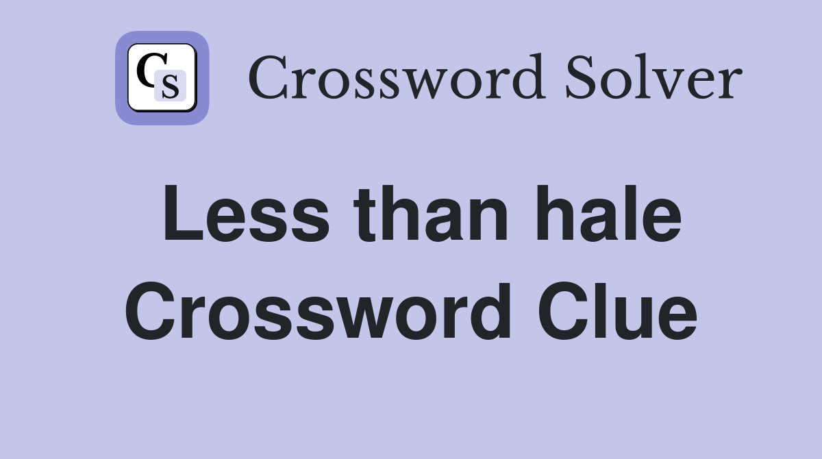 Less than hale Crossword Clue