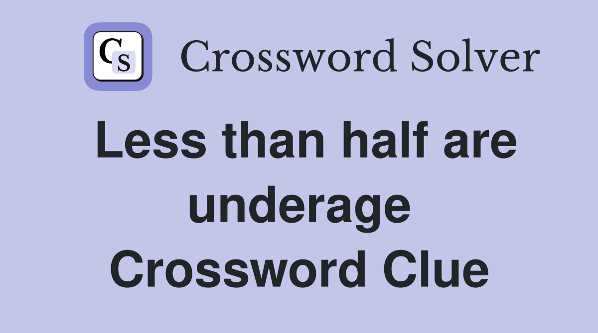 Less than half are underage Crossword Clue