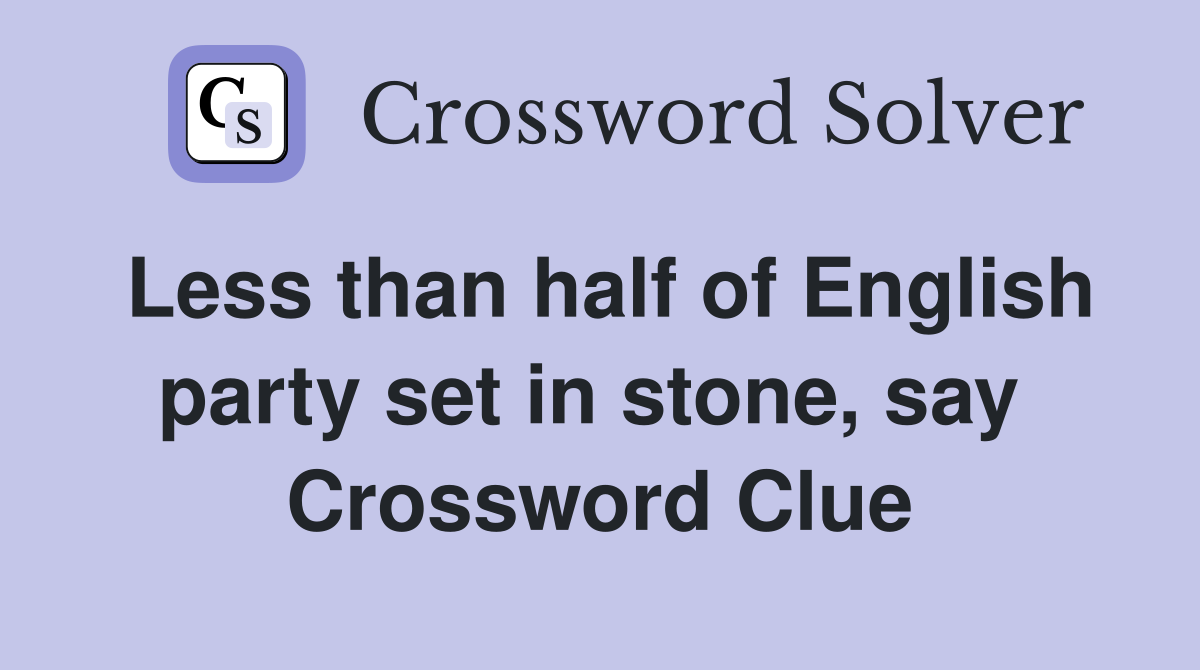 Less than half of English party set in stone, say  Crossword Clue