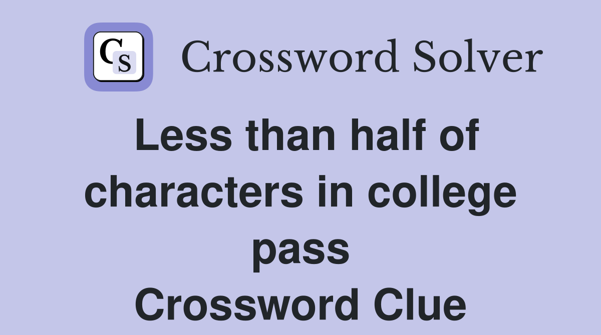 Less than half of characters in college pass Crossword Clue