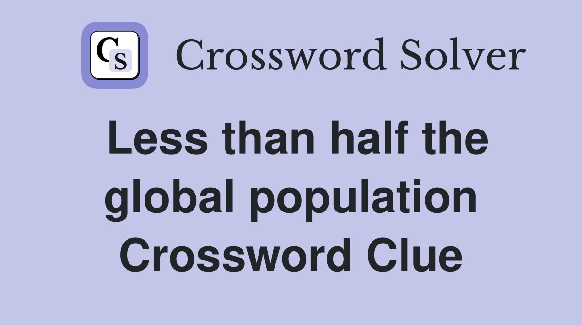 Less than half the global population Crossword Clue
