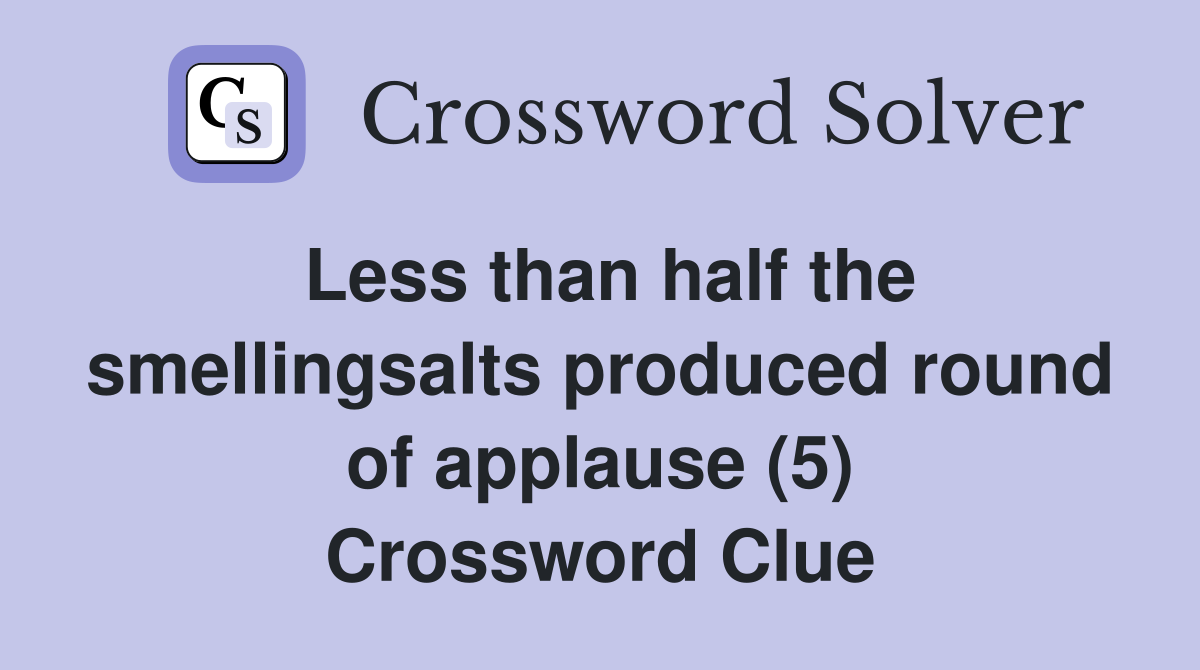 Less than half the smellingsalts produced round of applause (5) Crossword Clue