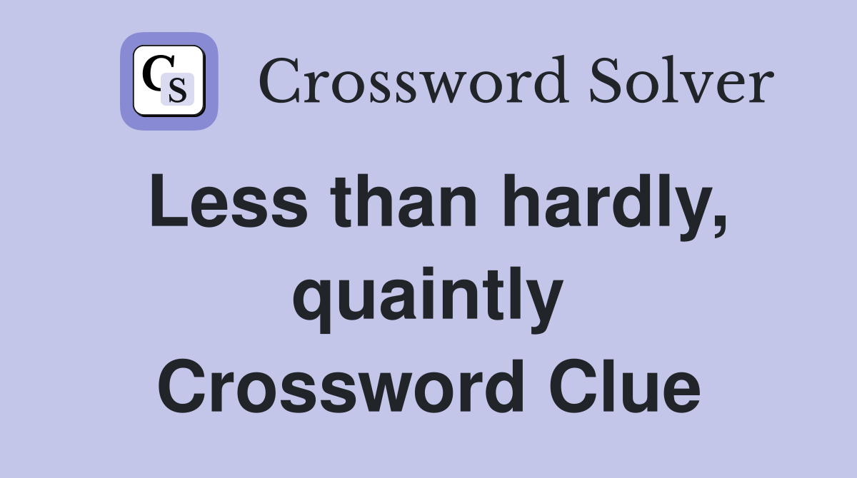 Less than hardly, quaintly Crossword Clue