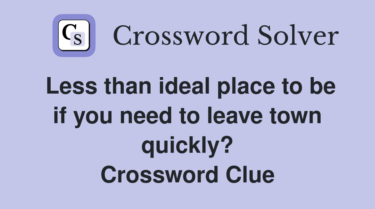 Less than ideal place to be if you need to leave town quickly? Crossword Clue