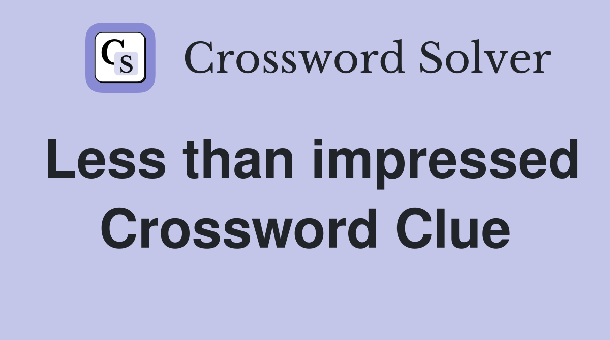 Less than impressed Crossword Clue Answers Crossword Solver