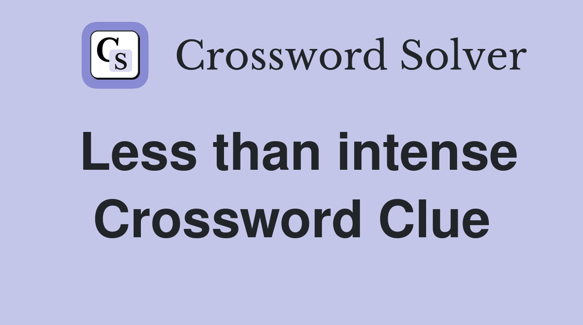 Less than intense Crossword Clue