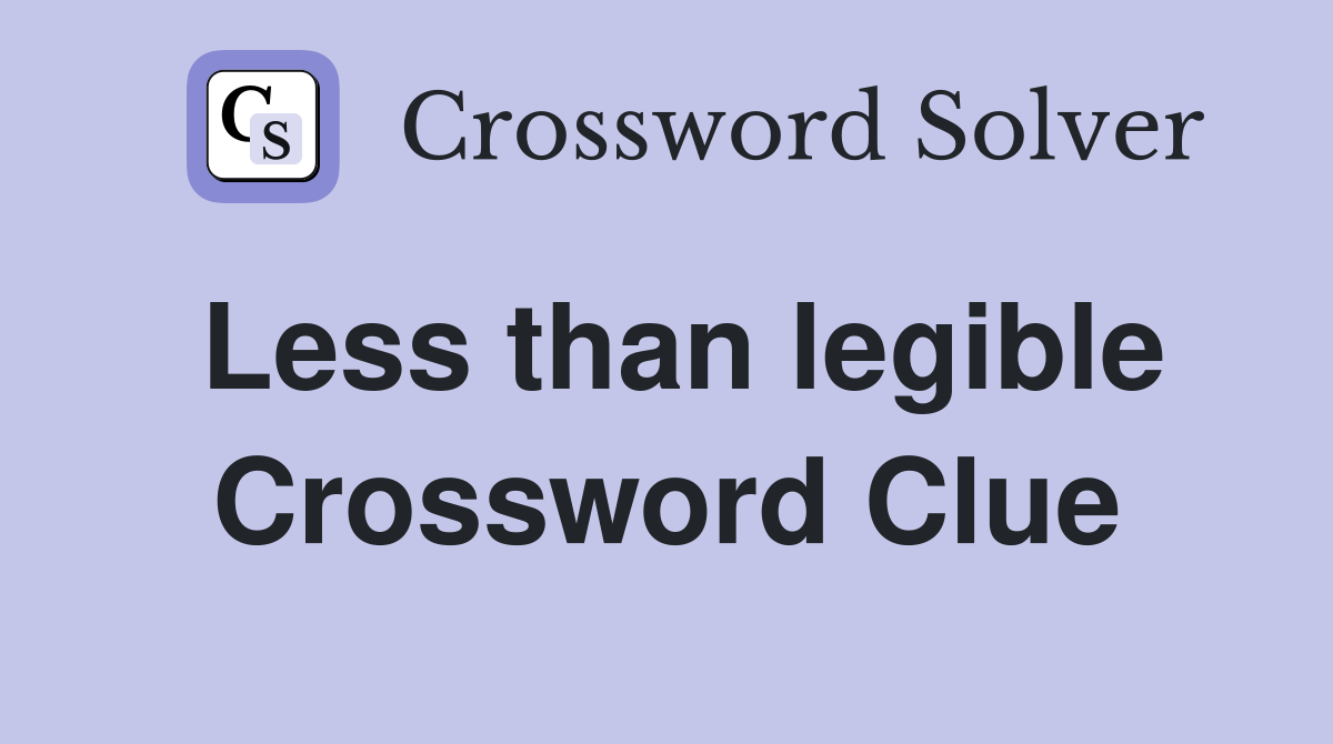 Less than legible Crossword Clue