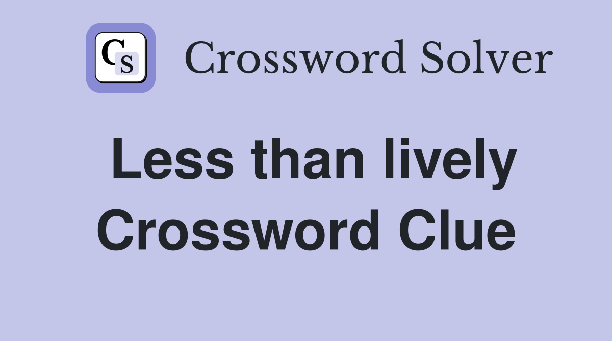 Less than lively Crossword Clue