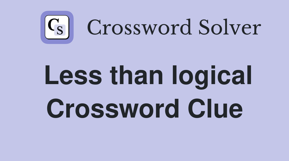 Less than logical Crossword Clue