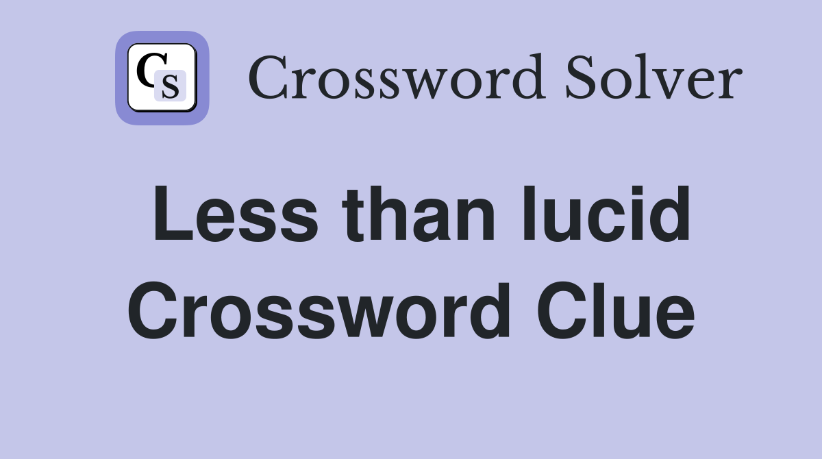 Less than lucid Crossword Clue