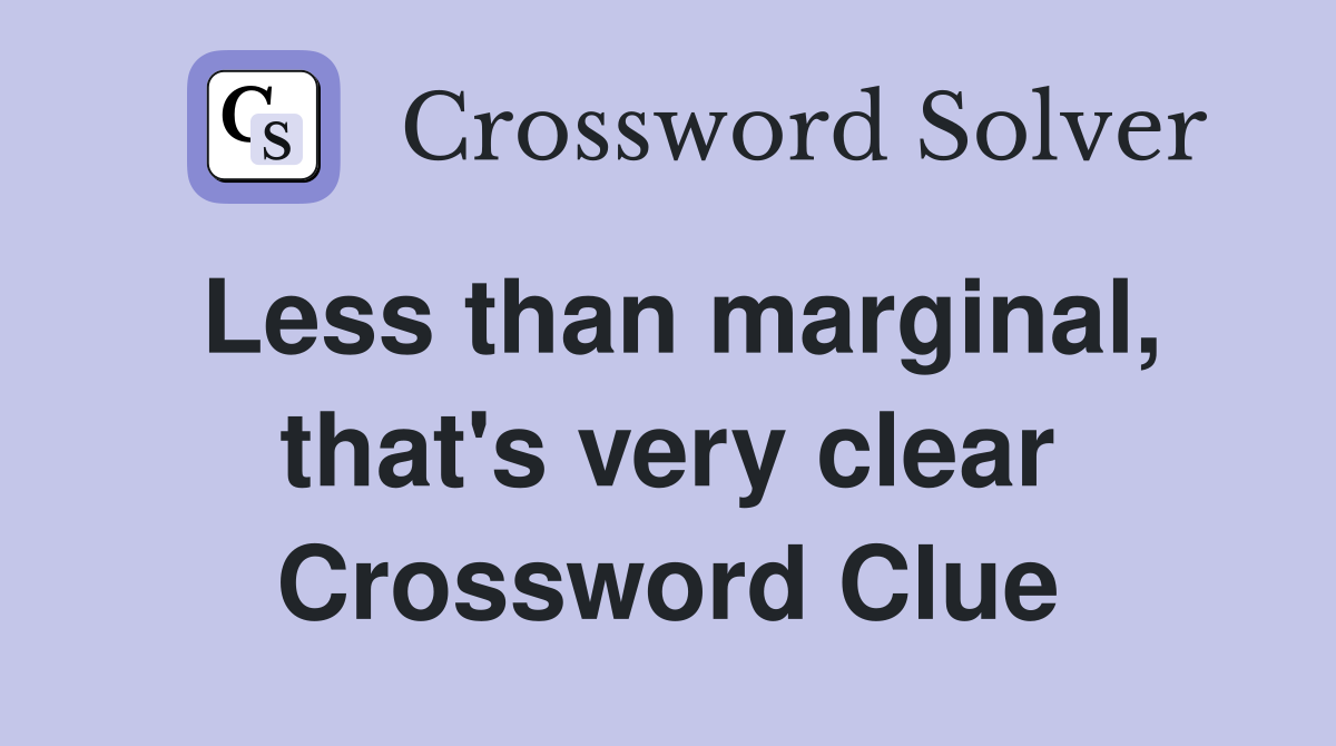 Less than marginal, that's very clear Crossword Clue