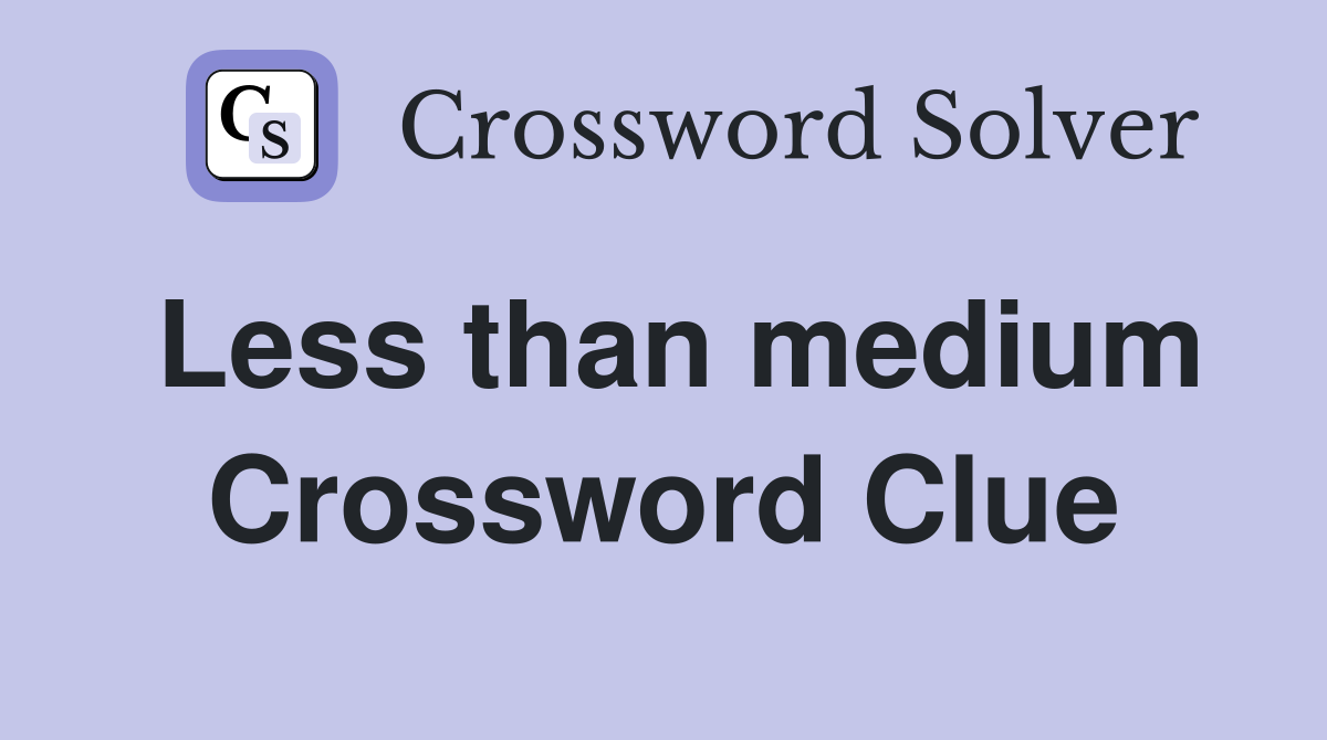 Less than medium Crossword Clue