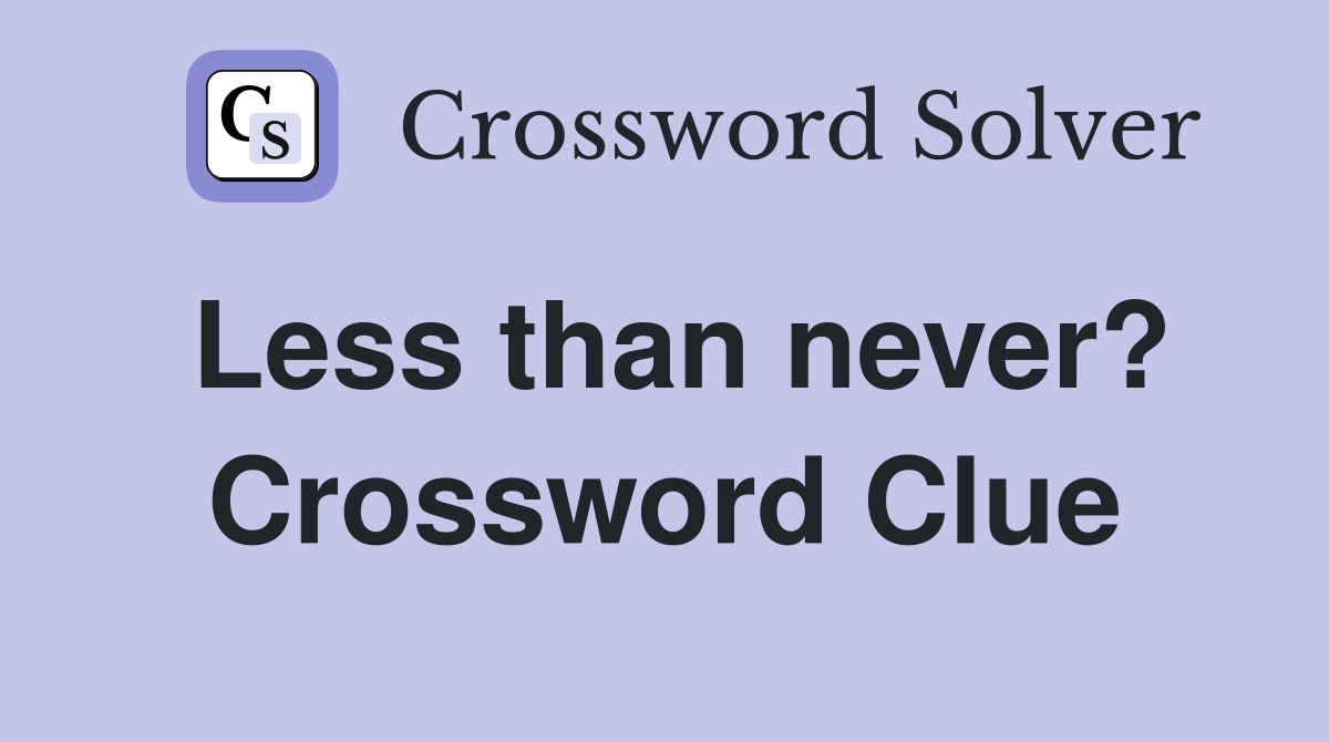 Less than never? Crossword Clue