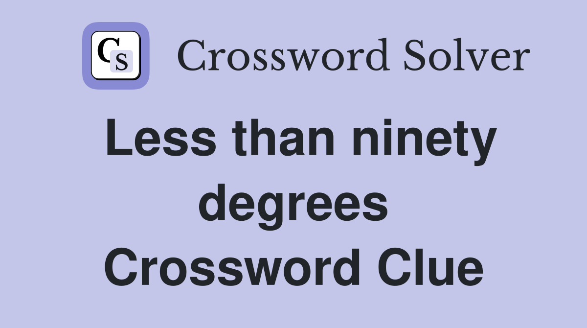 Less than ninety degrees Crossword Clue